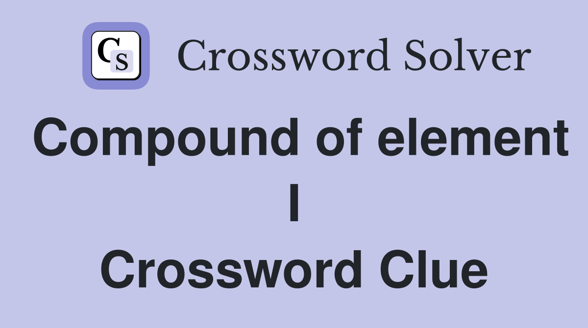 Compound of element I Crossword Clue Answers Crossword Solver